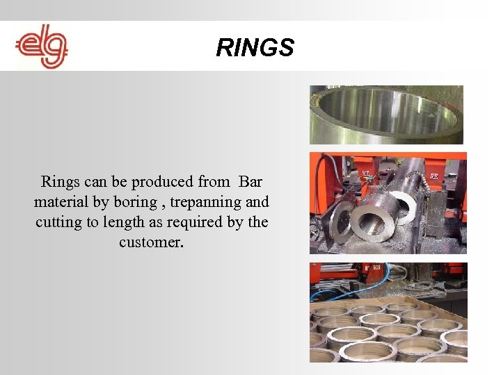 RINGS Rings can be produced from Bar material by boring , trepanning and cutting