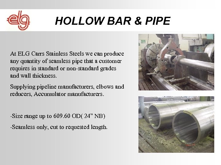 HOLLOW BAR & PIPE At ELG Carrs Stainless Steels we can produce any quantity