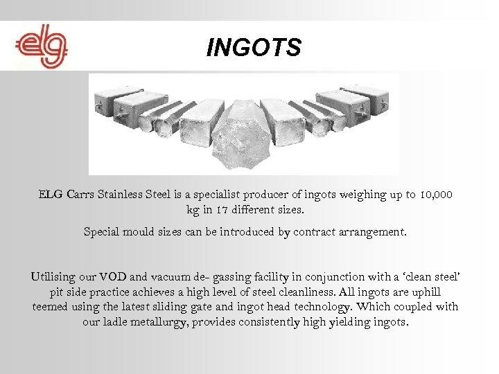 INGOTS ELG Carrs Stainless Steel is a specialist producer of ingots weighing up to