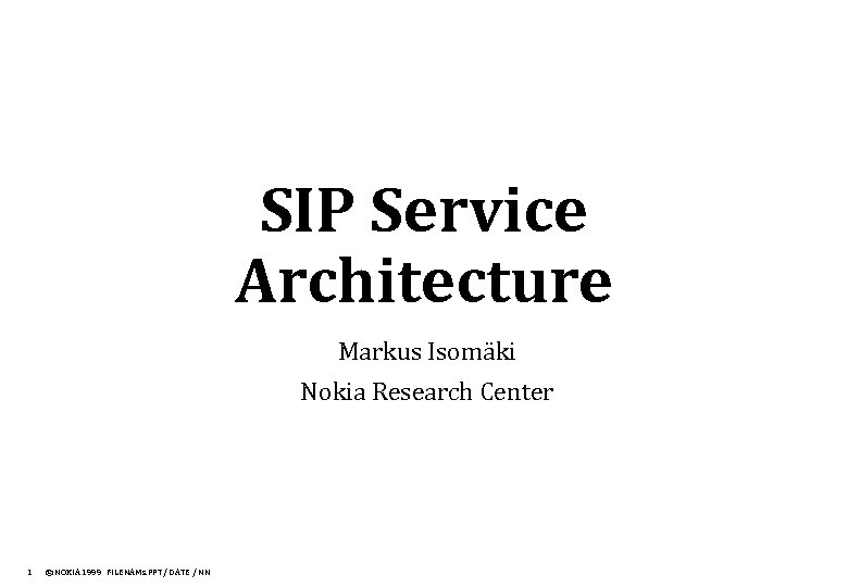 SIP Service Architecture Markus Isomäki Nokia Research Center 1 © NOKIA 1999 FILENAMs. PPT/