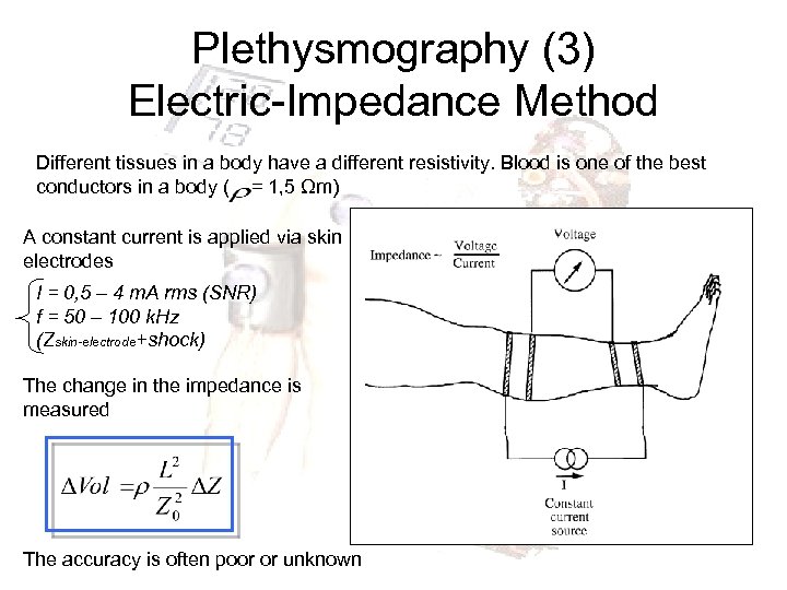 Plethysmography (3) Electric-Impedance Method Different tissues in a body have a different resistivity. Blood