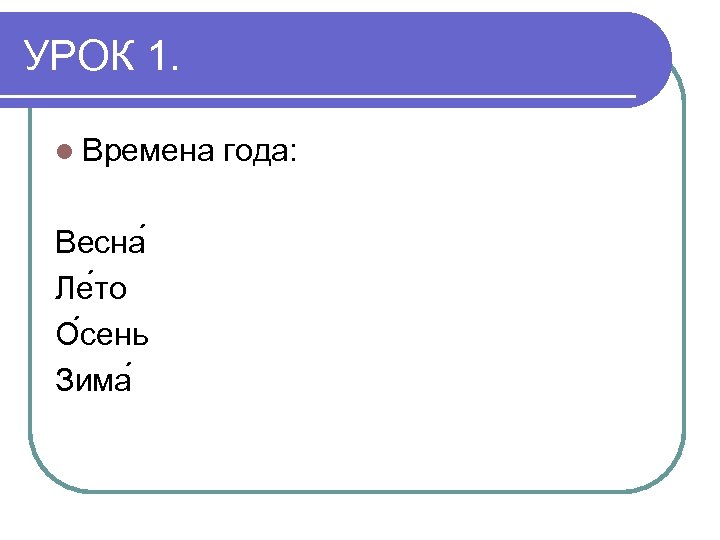 УРОК 1. l Времена Весна Ле то О сень Зима года: 