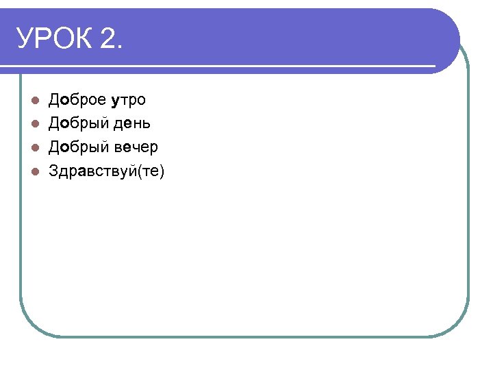 УРОК 2. Доброе утро l Добрый день l Добрый вечер l Здравствуй(те) l 