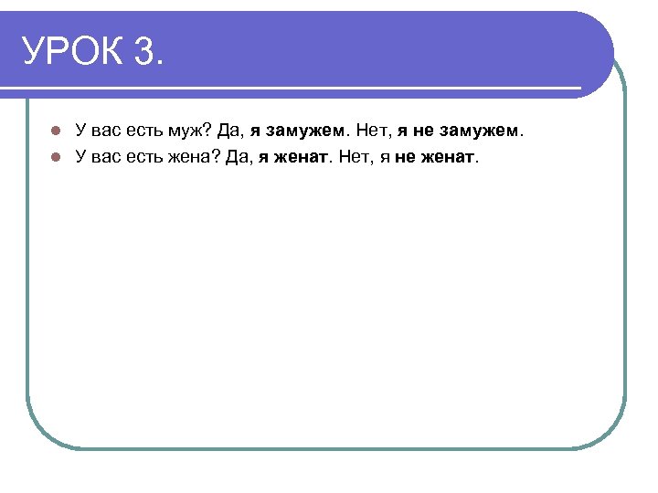 УРОК 3. У вас есть муж? Да, я замужем. Нет, я не замужем. l