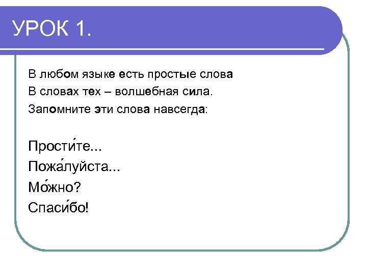 УРОК 1. В любом языке есть простые слова В словах тех – волшебная сила.
