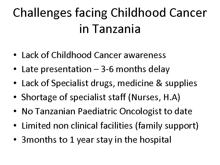 Challenges facing Childhood Cancer in Tanzania • • Lack of Childhood Cancer awareness Late