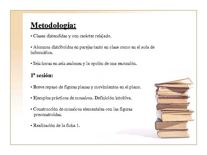 Metodología: • Clases distendidas y con carácter relajado. • Alumnos distribuidos en parejas tanto