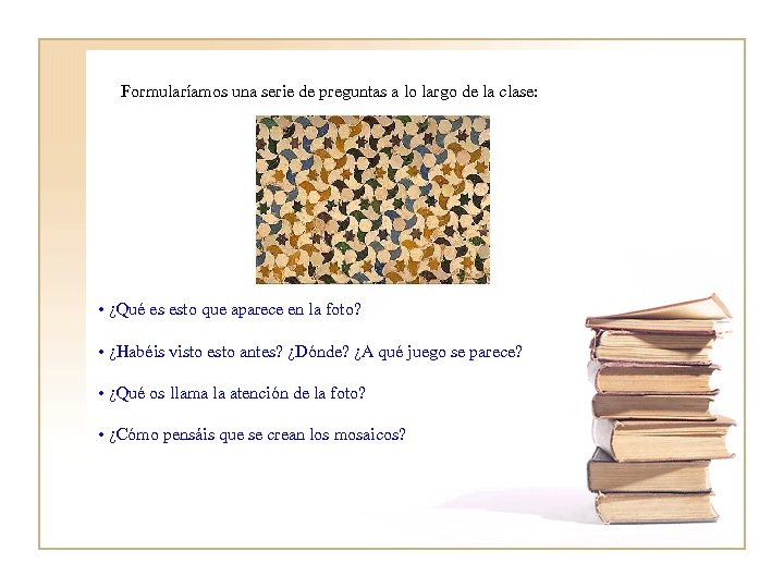 Formularíamos una serie de preguntas a lo largo de la clase: • ¿Qué es