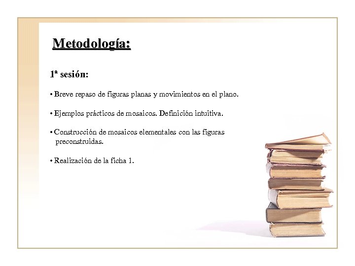 Metodología: 1ª sesión: • Breve repaso de figuras planas y movimientos en el plano.
