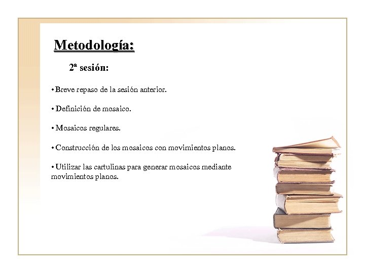 Metodología: 2ª sesión: • Breve repaso de la sesión anterior. • Definición de mosaico.