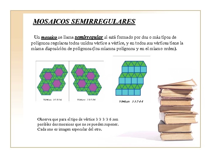MOSAICOS SEMIRREGULARES Un mosaico se llama semirregular si está formado por dos o más