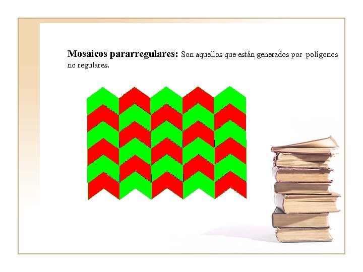 Mosaicos pararregulares: Son aquellos que están generados por polígonos no regulares. 