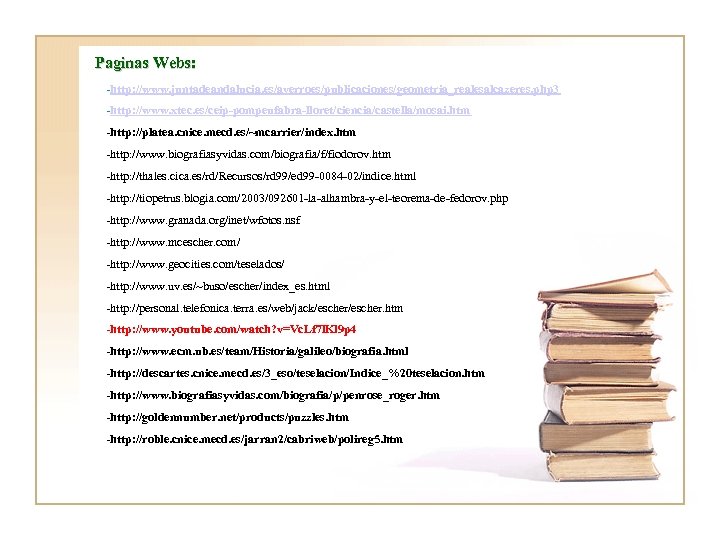 Paginas Webs: -http: //www. juntadeandalucia. es/averroes/publicaciones/geometria_realesalcazeres. php 3 -http: //www. xtec. es/ceip-pompeufabra-lloret/ciencia/castella/mosai. htm -http: