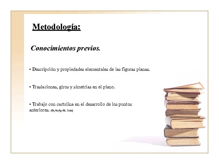 Metodología: Conocimientos previos. • Descripción y propiedades elementales de las figuras planas. • Traslaciones,