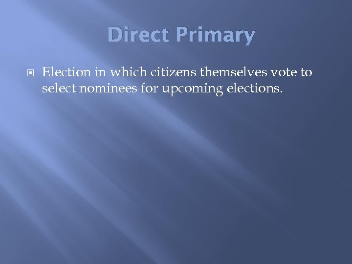 Direct Primary Election in which citizens themselves vote to select nominees for upcoming elections.