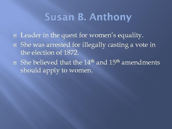 Susan B. Anthony Leader in the quest for women’s equality. She was arrested for