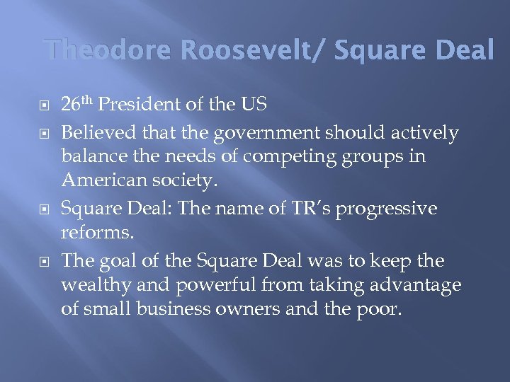 Theodore Roosevelt/ Square Deal 26 th President of the US Believed that the government