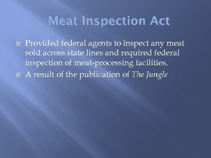 Meat Inspection Act Provided federal agents to inspect any meat sold across state lines