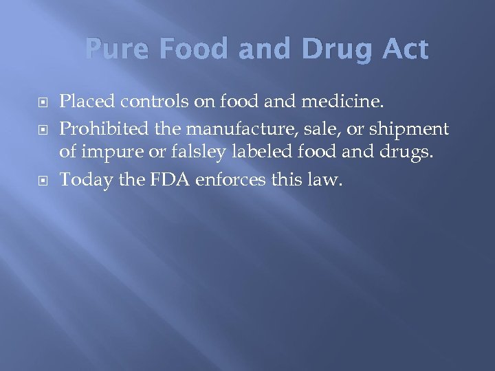 Pure Food and Drug Act Placed controls on food and medicine. Prohibited the manufacture,