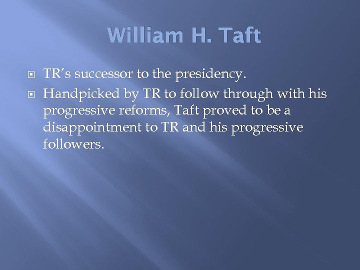 William H. Taft TR’s successor to the presidency. Handpicked by TR to follow through