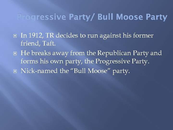 Progressive Party/ Bull Moose Party In 1912, TR decides to run against his former