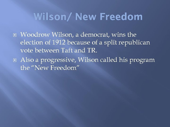 Wilson/ New Freedom Woodrow Wilson, a democrat, wins the election of 1912 because of