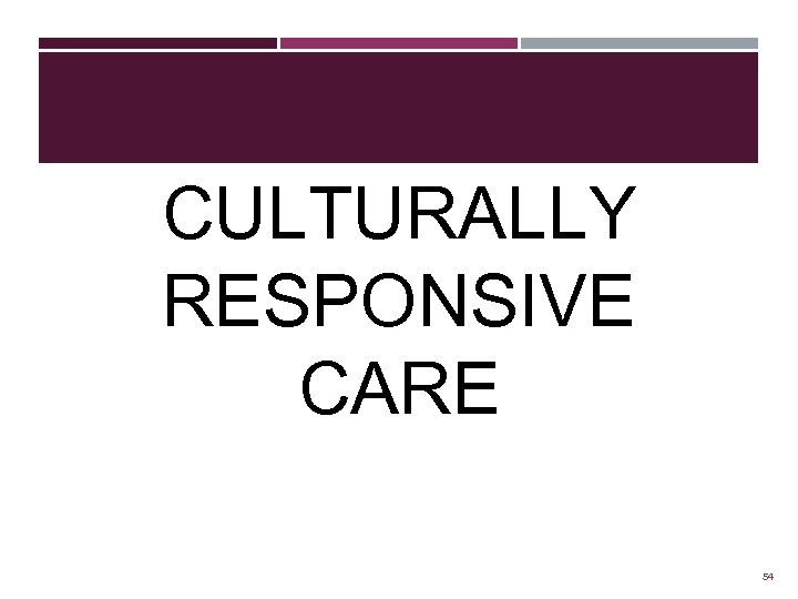 CULTURALLY RESPONSIVE CARE 54 