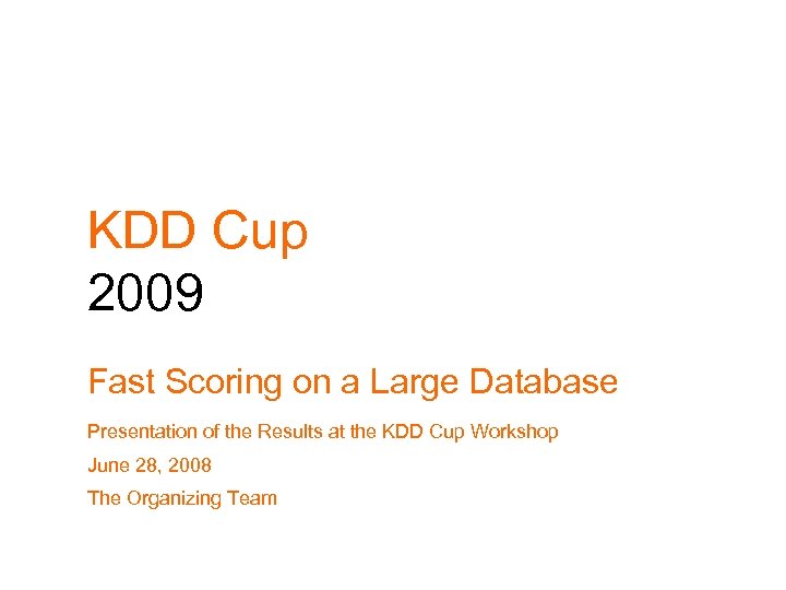 KDD Cup 2009 Fast Scoring on a Large Database Presentation of the Results at