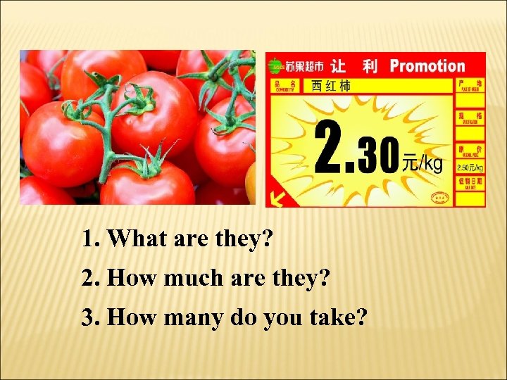 1. What are they? 2. How much are they? 3. How many do you