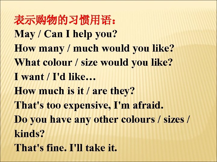 表示购物的习惯用语： May / Can I help you? How many / much would you like?
