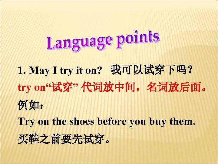 1. May I try it on? 我可以试穿下吗？ try on“试穿” 代词放中间，名词放后面。 例如： Try on the