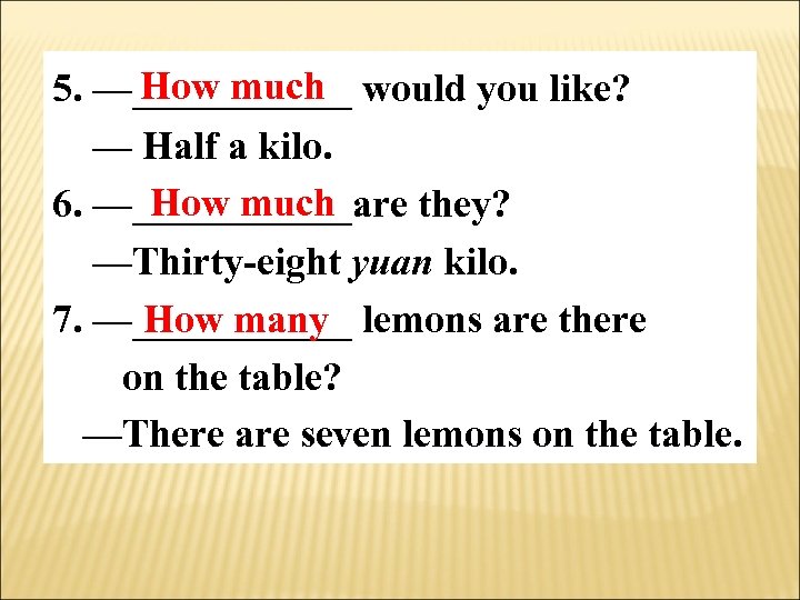 How much 5. —______ would you like? — Half a kilo. How much 6.