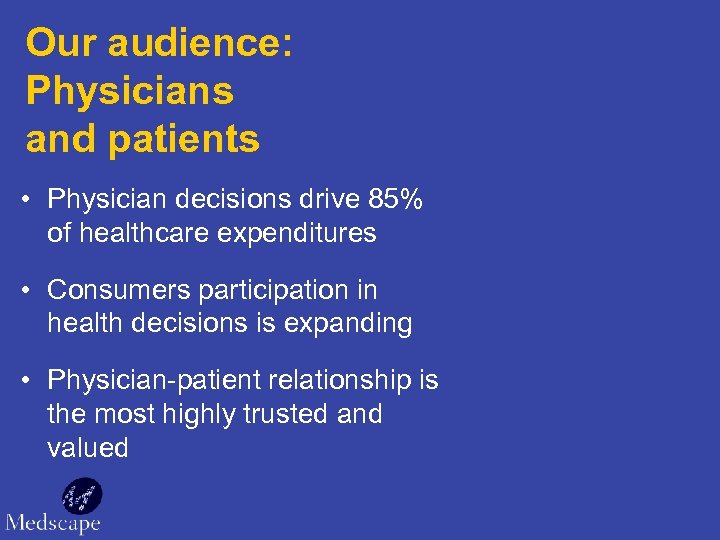 Our audience: Physicians and patients • Physician decisions drive 85% of healthcare expenditures •