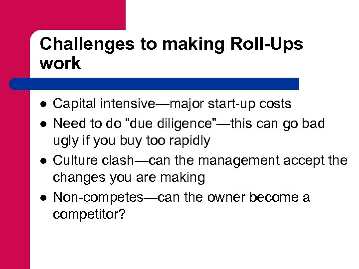 Challenges to making Roll-Ups work l l Capital intensive—major start-up costs Need to do