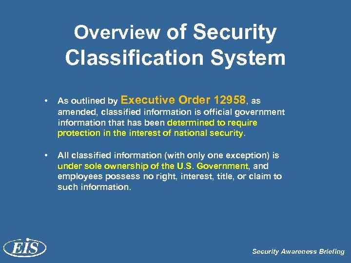 Overview of Security Classification System • As outlined by Executive Order 12958, as amended,