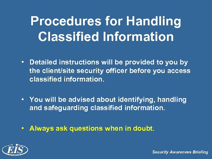 Procedures for Handling Classified Information • Detailed instructions will be provided to you by