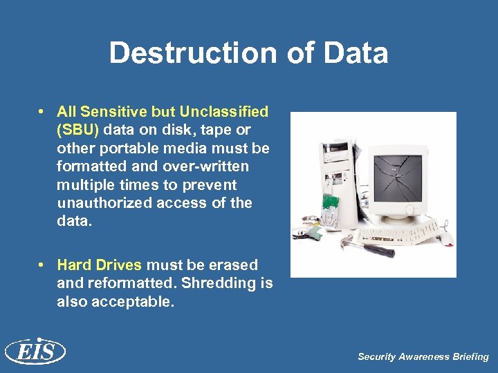Destruction of Data • All Sensitive but Unclassified (SBU) data on disk, tape or