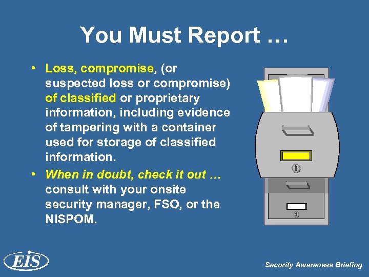 You Must Report … • Loss, compromise, (or suspected loss or compromise) of classified