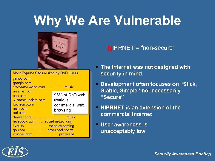 Why We Are Vulnerable NIPRNET = “non-secure” § The Internet was not designed with