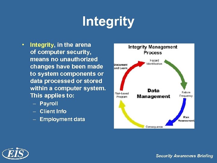 Integrity • Integrity, in the arena of computer security, means no unauthorized changes have