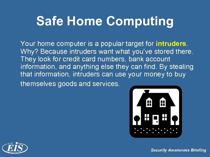 Safe Home Computing Your home computer is a popular target for intruders. Why? Because
