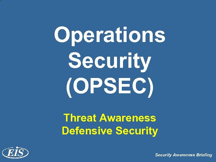Operations Security (OPSEC) Threat Awareness Defensive Security Awareness Briefing 
