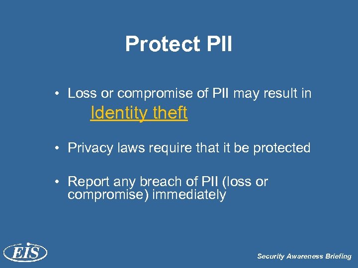 Protect PII • Loss or compromise of PII may result in Identity theft •