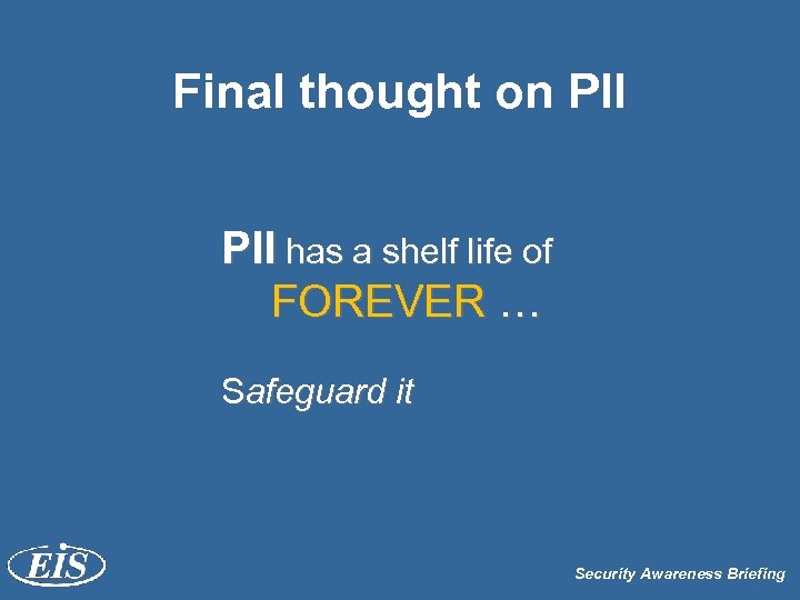 Final thought on PII has a shelf life of FOREVER … Safeguard it Security