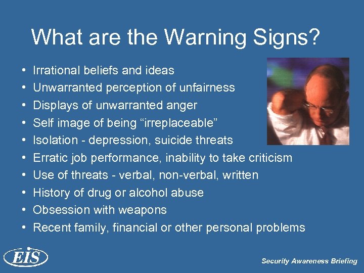 What are the Warning Signs? • • • Irrational beliefs and ideas Unwarranted perception