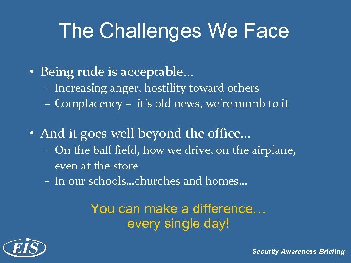 The Challenges We Face • Being rude is acceptable… – Increasing anger, hostility toward
