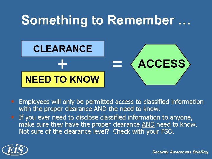 Something to Remember … CLEARANCE + NEED TO KNOW = ACCESS § Employees will