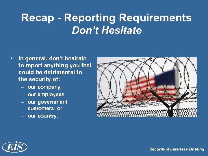 Recap - Reporting Requirements Don’t Hesitate • In general, don’t hesitate to report anything