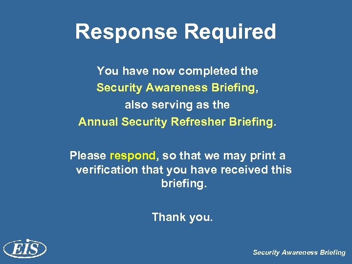 Response Required You have now completed the Security Awareness Briefing, also serving as the