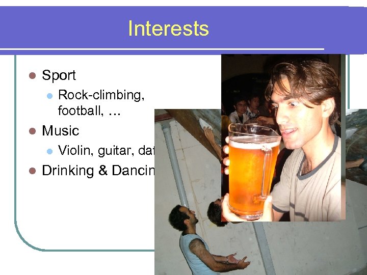 Interests l Sport l l Music l l Rock-climbing, football, … Violin, guitar, daf